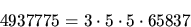 \begin{displaymath}4937775 = 3\cdot 5\cdot 5\cdot 65837\end{displaymath}