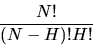 \begin{displaymath}{N!} \over {(N-H)! H!}
\end{displaymath}