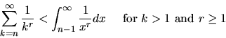 \begin{displaymath}\sum_{k=n}^{\infty} {1 \over {k^r}} < \int_{n-1}^{\infty} {1 \over
{x^r}} dx \quad \mbox{ for } k>1 \mbox{ and } r \ge 1
\end{displaymath}